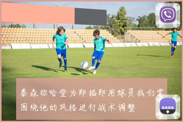 泰森称哈登为即插即用球员我们需围绕他的风格进行战术调整