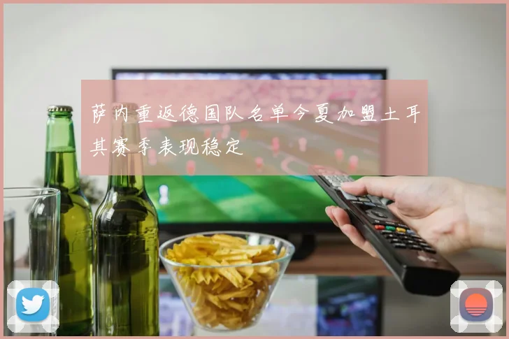 萨内重返德国队名单今夏加盟土耳其赛季表现稳定