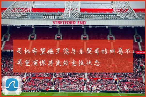 司机希望施罗德与东契奇的纠葛不再重演保持良好竞技状态