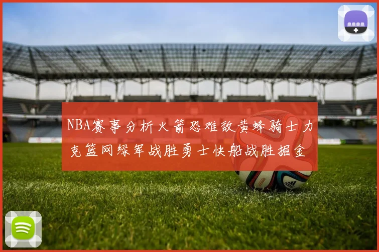 NBA赛事分析火箭恐难敌黄蜂骑士力克篮网绿军战胜勇士快船战胜掘金