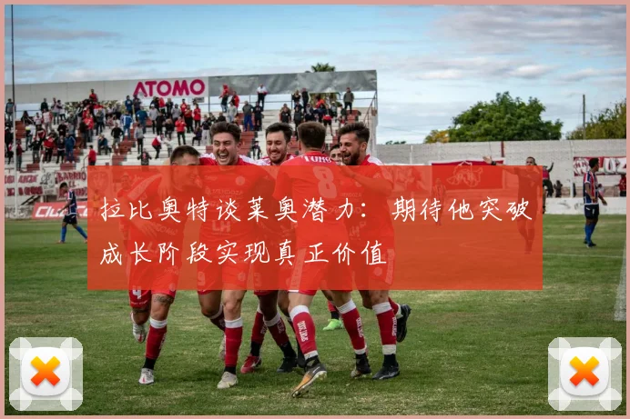拉比奥特谈莱奥潜力：期待他突破成长阶段实现真正价值
